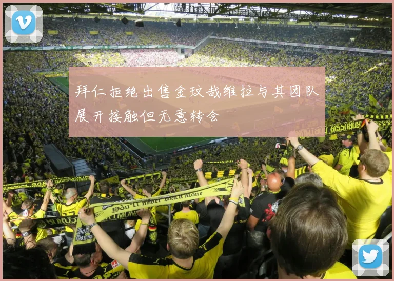 拜仁拒绝出售金玟哉维拉与其团队展开接触但无意转会